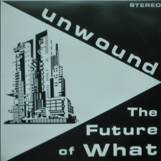 Unwound – The Future Of What